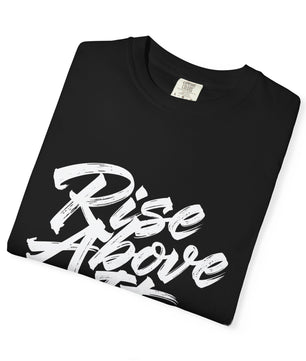 Rise Above It Garment-Dyed T-Shirt.